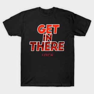 Get In There!! T-Shirt